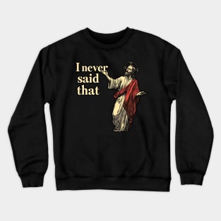 I never said that Crewneck Sweatshirt